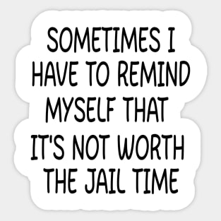 sometimes i have to remind myself that it's not worth the jail time Sticker